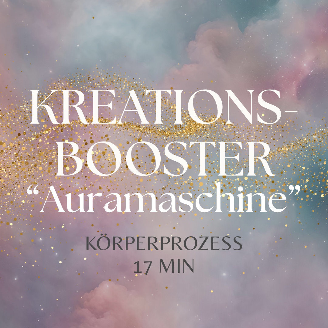 Körperprozess | Energiearbeit "KREATIONSBOOSTER - Die Auramaschine" mit RABATTCODE GRATIS